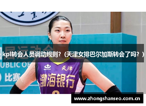 kpl转会人员调动规则？(天津女排巴尔加斯转会了吗？)
